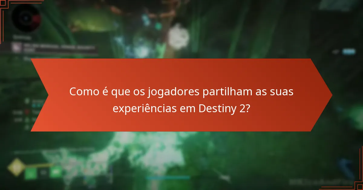 Como é que os jogadores partilham as suas experiências em Destiny 2?