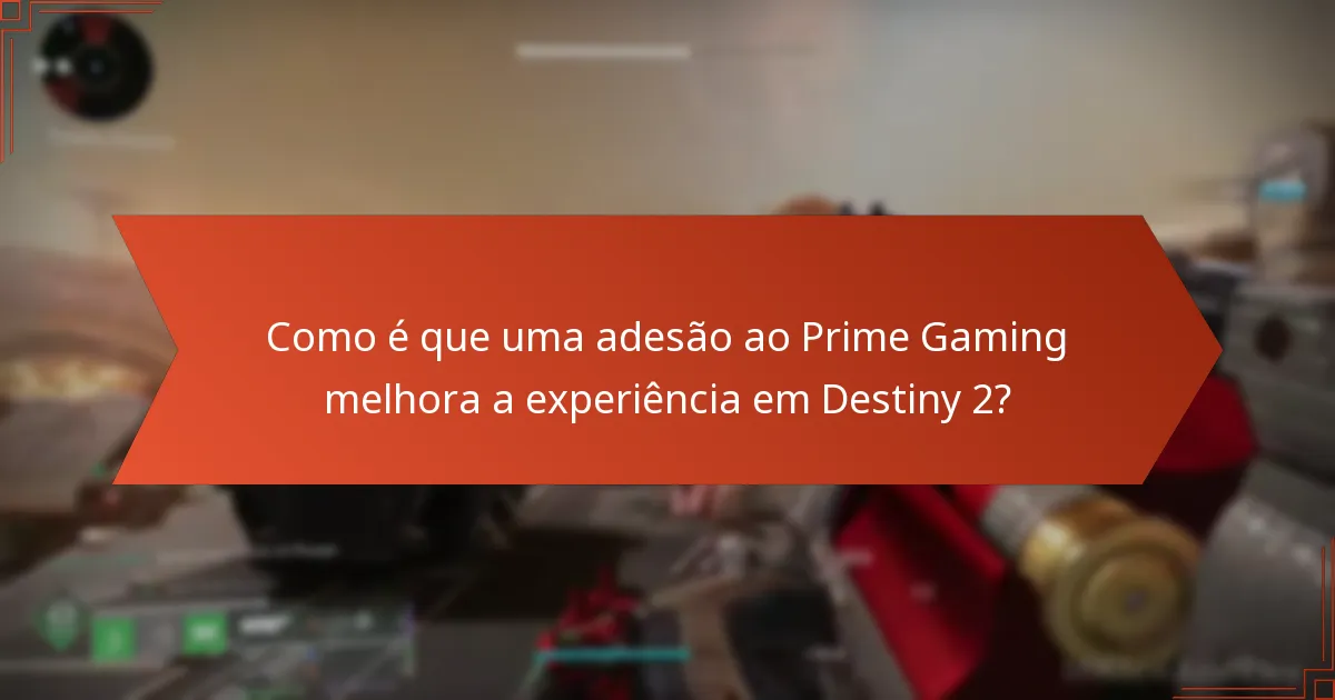 Como é que uma adesão ao Prime Gaming melhora a experiência em Destiny 2?