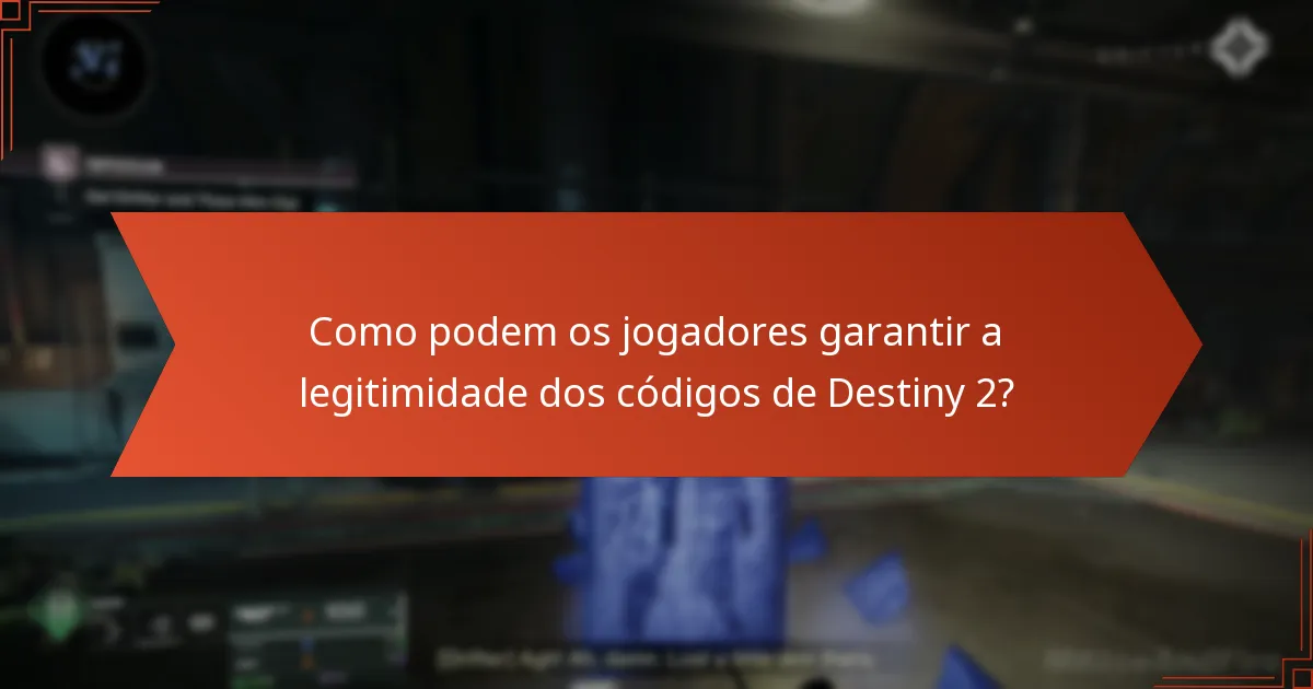 Como podem os jogadores garantir a legitimidade dos códigos de Destiny 2?