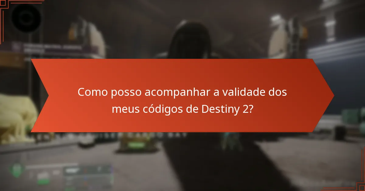 Como posso acompanhar a validade dos meus códigos de Destiny 2?