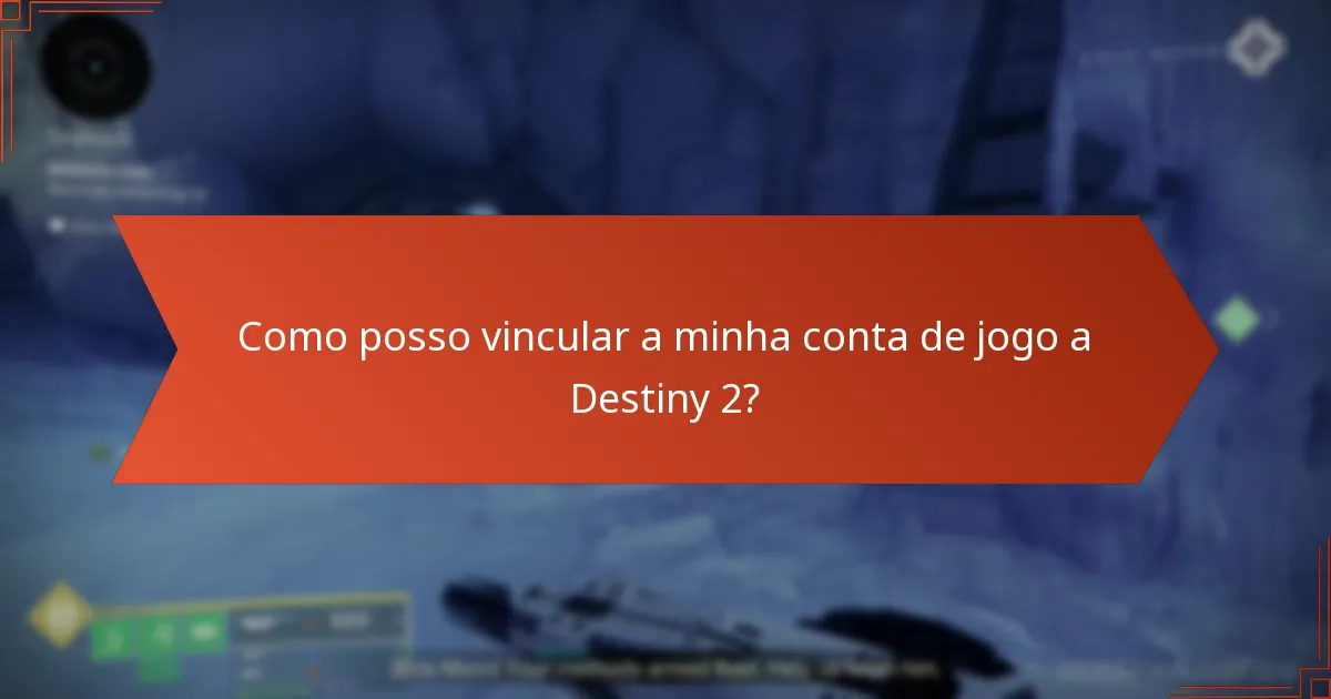 Como posso vincular a minha conta de jogo a Destiny 2?