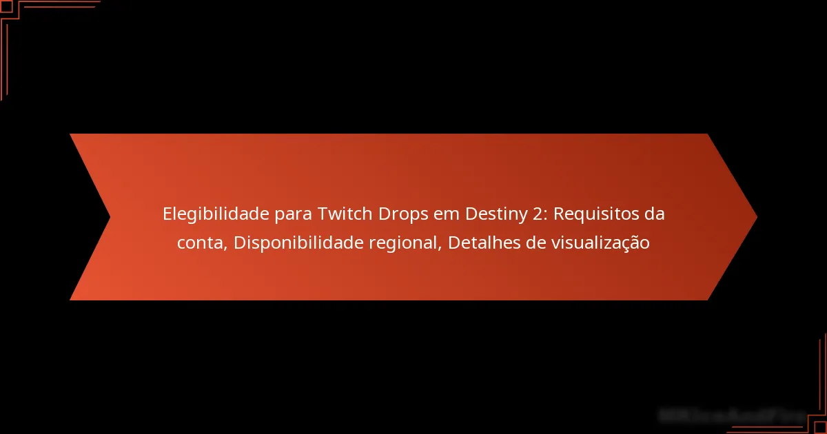 Elegibilidade para Twitch Drops em Destiny 2: Requisitos da conta, Disponibilidade regional, Detalhes de visualização