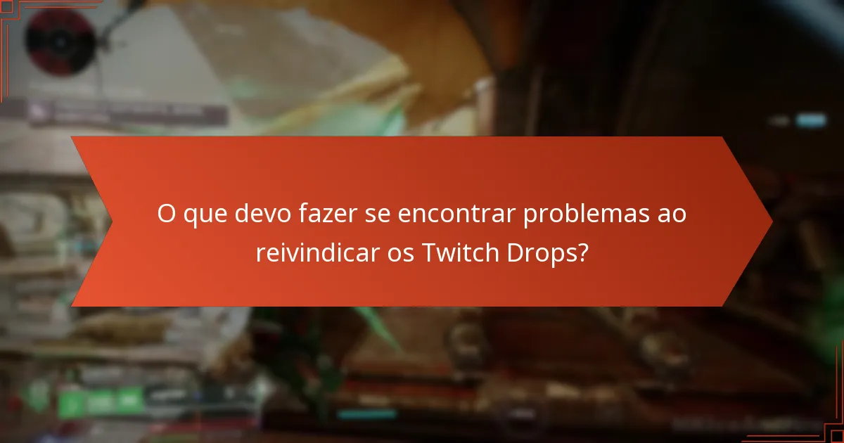 O que devo fazer se encontrar problemas ao reivindicar os Twitch Drops?