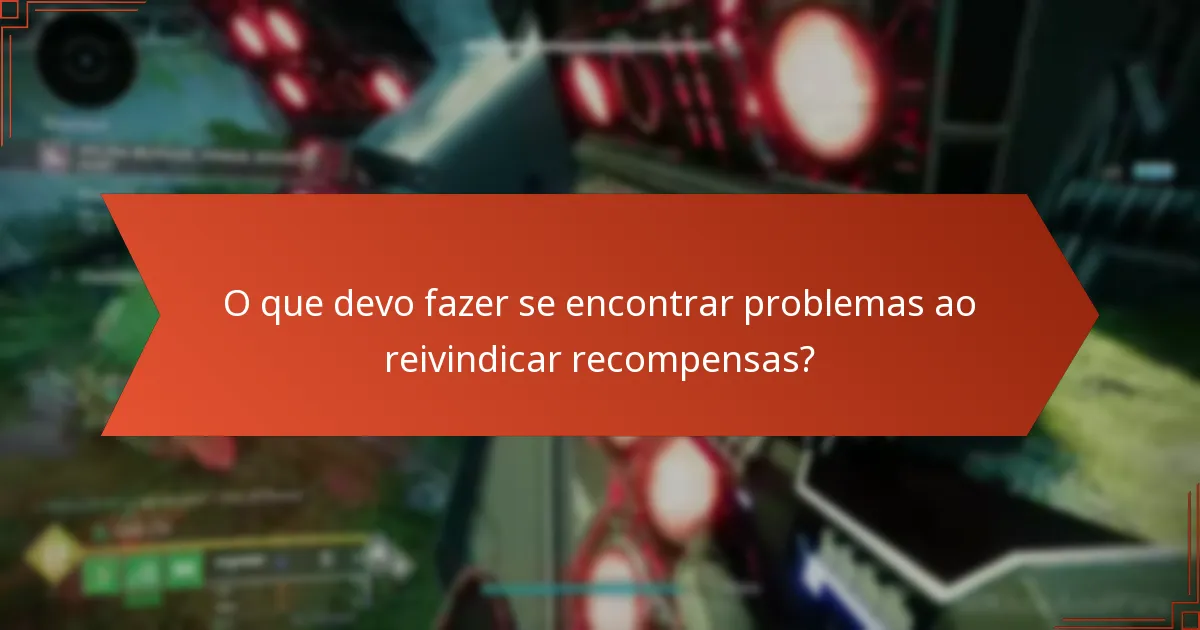 O que devo fazer se encontrar problemas ao reivindicar recompensas?