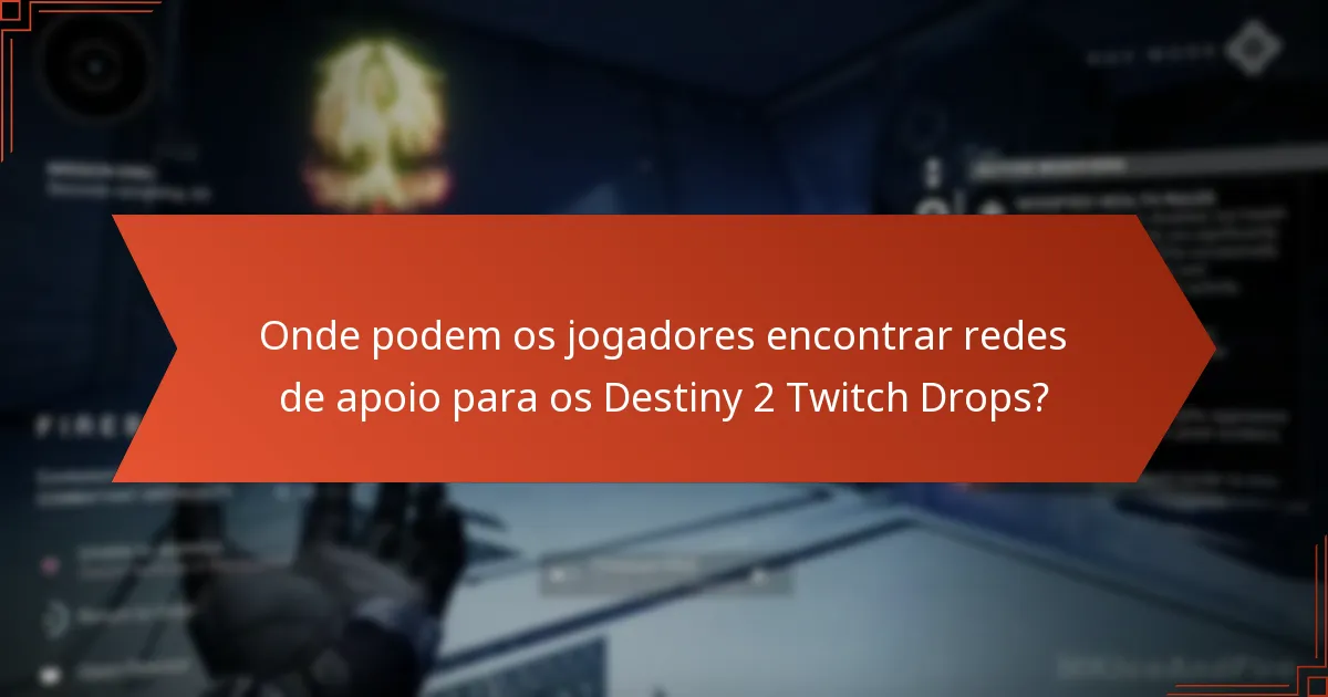 Onde podem os jogadores encontrar redes de apoio para os Destiny 2 Twitch Drops?