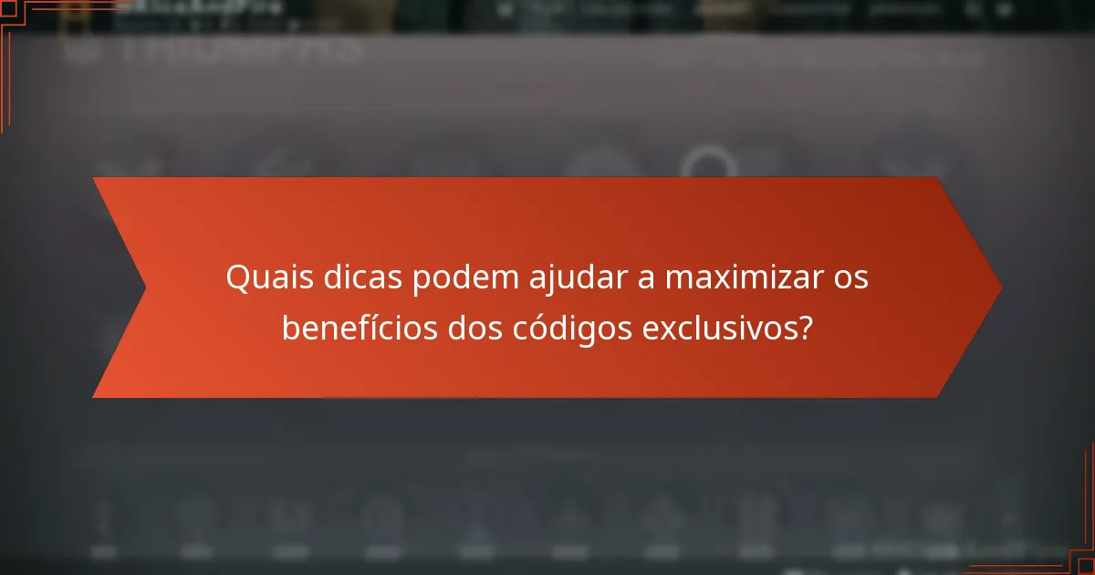 Quais dicas podem ajudar a maximizar os benefícios dos códigos exclusivos?