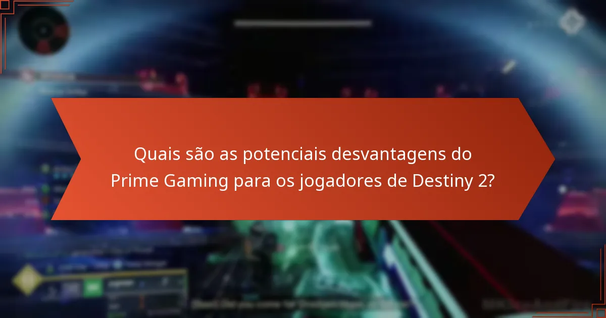 Quais são as potenciais desvantagens do Prime Gaming para os jogadores de Destiny 2?